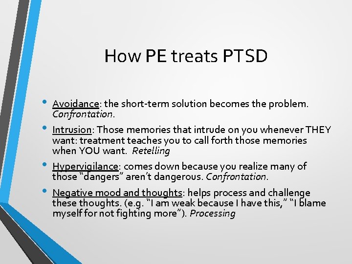 How PE treats PTSD • • Avoidance: the short-term solution becomes the problem. Confrontation.