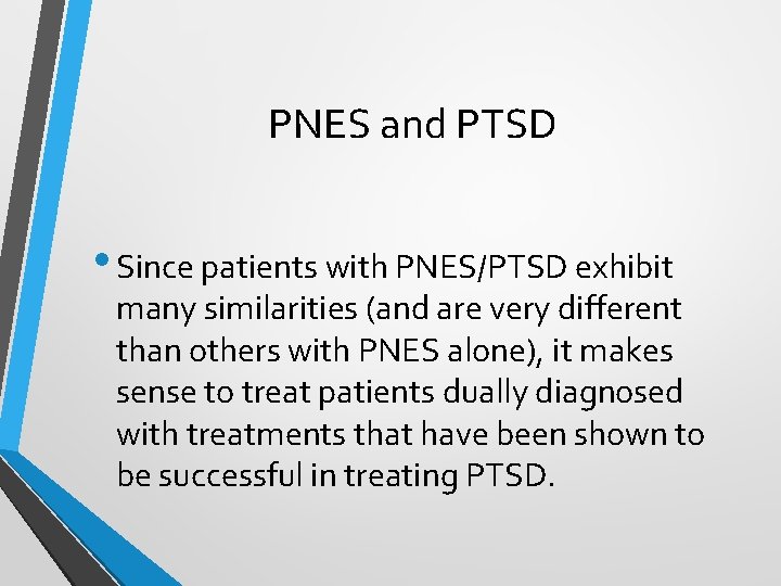 PNES and PTSD • Since patients with PNES/PTSD exhibit many similarities (and are very