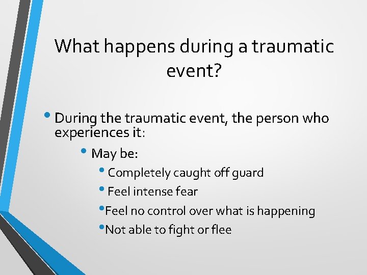 What happens during a traumatic event? • During the traumatic event, the person who