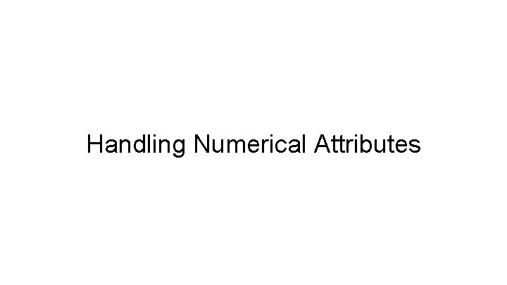 Handling Numerical Attributes 