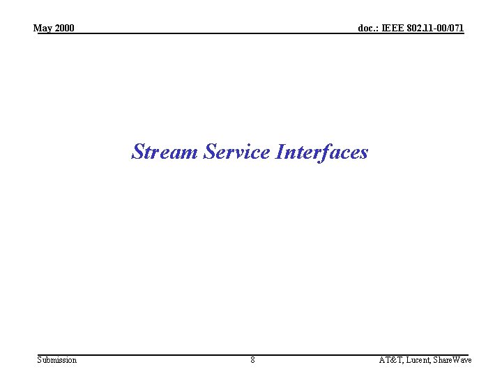 May 2000 doc. : IEEE 802. 11 -00/071 Stream Service Interfaces Submission 8 AT&T,