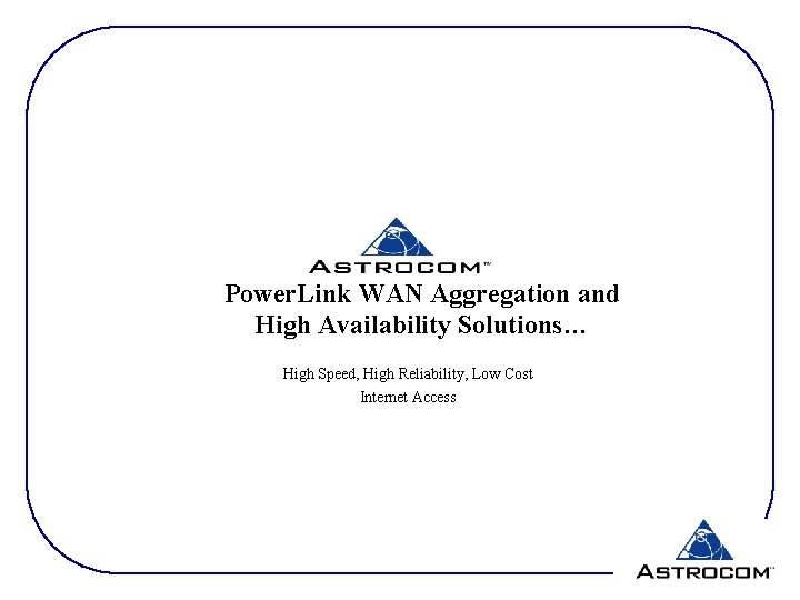 Power. Link WAN Aggregation and High Availability Solutions… High Speed, High Reliability, Low Cost