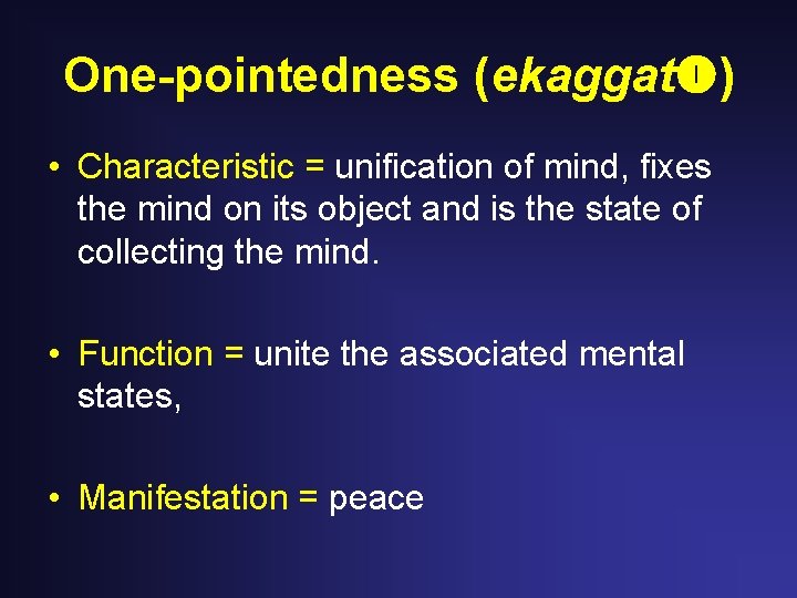 One-pointedness (ekaggat ) • Characteristic = unification of mind, fixes the mind on its One-pointedness (ekaggat ) • Characteristic = unification of mind, fixes the mind on its
