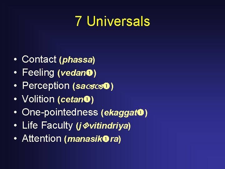 7 Universals • • Contact (phassa) Feeling (vedan ) Perception (sa ) Volition (cetan 7 Universals • • Contact (phassa) Feeling (vedan ) Perception (sa ) Volition (cetan