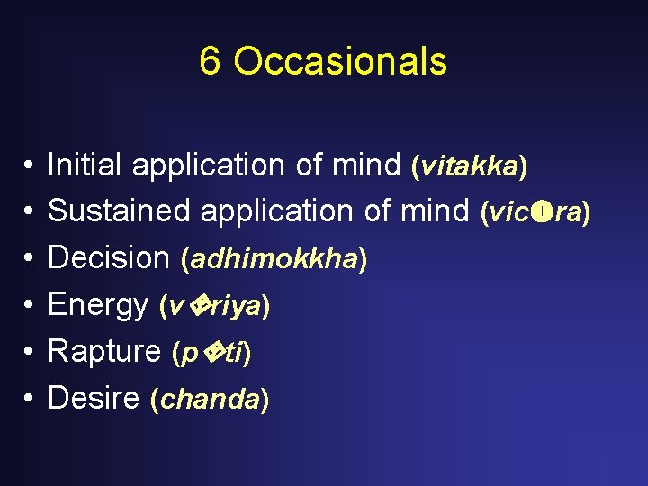 6 Occasionals • • • Initial application of mind (vitakka) Sustained application of mind 6 Occasionals • • • Initial application of mind (vitakka) Sustained application of mind