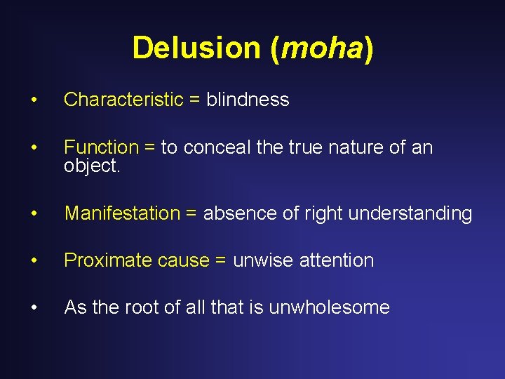 Delusion (moha) • Characteristic = blindness • Function = to conceal the true nature Delusion (moha) • Characteristic = blindness • Function = to conceal the true nature