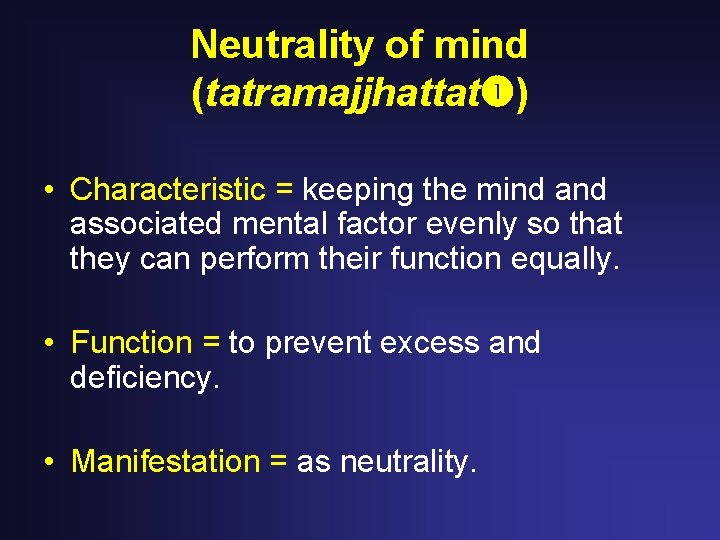 Neutrality of mind (tatramajjhattat ) • Characteristic = keeping the mind associated mental factor Neutrality of mind (tatramajjhattat ) • Characteristic = keeping the mind associated mental factor