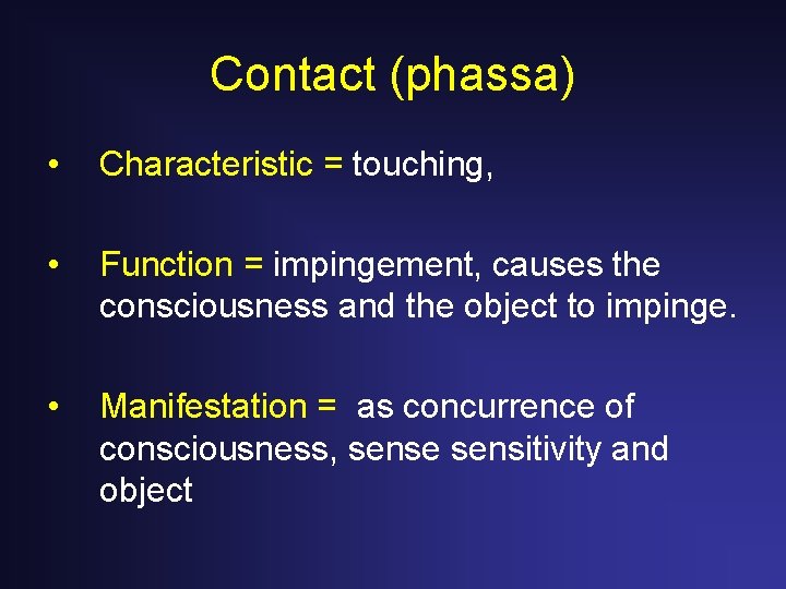 Contact (phassa) • Characteristic = touching, • Function = impingement, causes the consciousness and Contact (phassa) • Characteristic = touching, • Function = impingement, causes the consciousness and