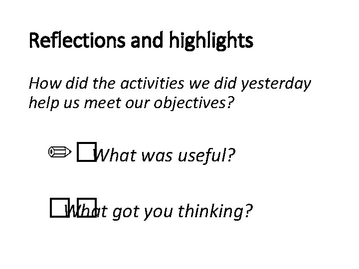 Reflections and highlights How did the activities we did yesterday help us meet our