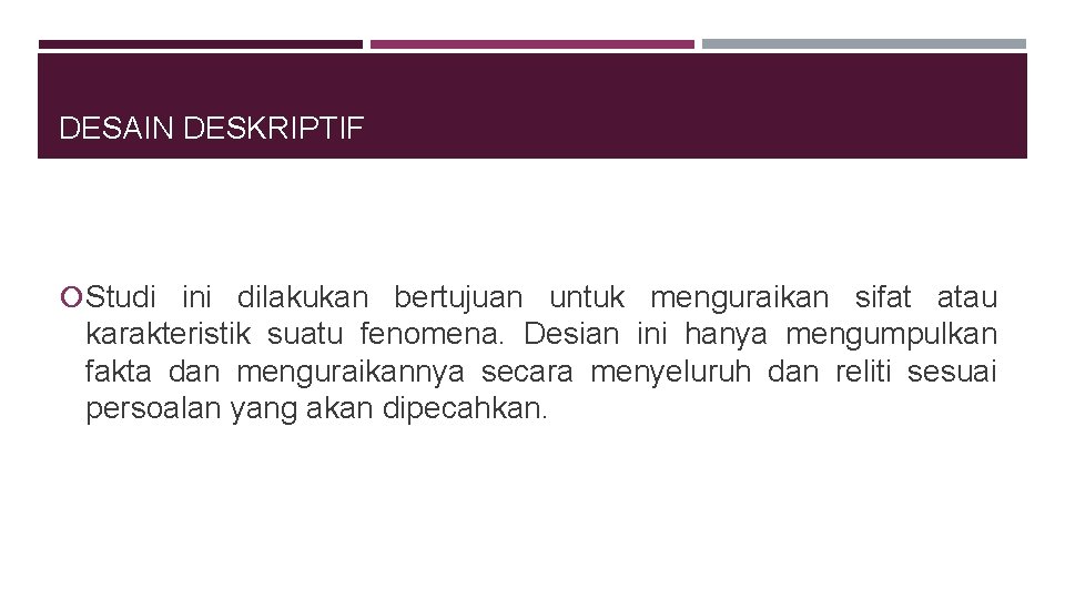 DESAIN DESKRIPTIF Studi ini dilakukan bertujuan untuk menguraikan sifat atau karakteristik suatu fenomena. Desian DESAIN DESKRIPTIF Studi ini dilakukan bertujuan untuk menguraikan sifat atau karakteristik suatu fenomena. Desian