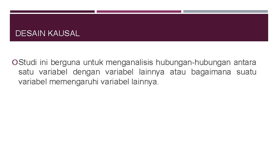 DESAIN KAUSAL Studi ini berguna untuk menganalisis hubungan-hubungan antara satu variabel dengan variabel lainnya