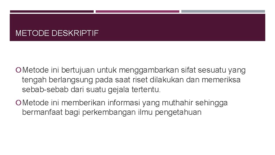 METODE DESKRIPTIF Metode ini bertujuan untuk menggambarkan sifat sesuatu yang tengah berlangsung pada saat