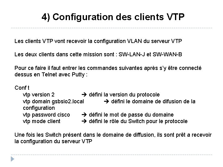 4) Configuration des clients VTP Les clients VTP vont recevoir la configuration VLAN du