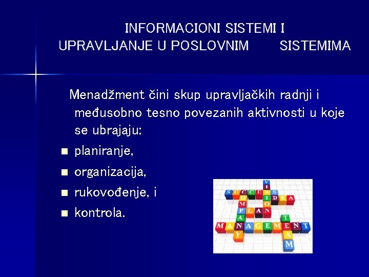 INFORMACIONI SISTEMI I UPRAVLJANJE U POSLOVNIM SISTEMIMA Menadžment čini skup upravljačkih radnji i međusobno