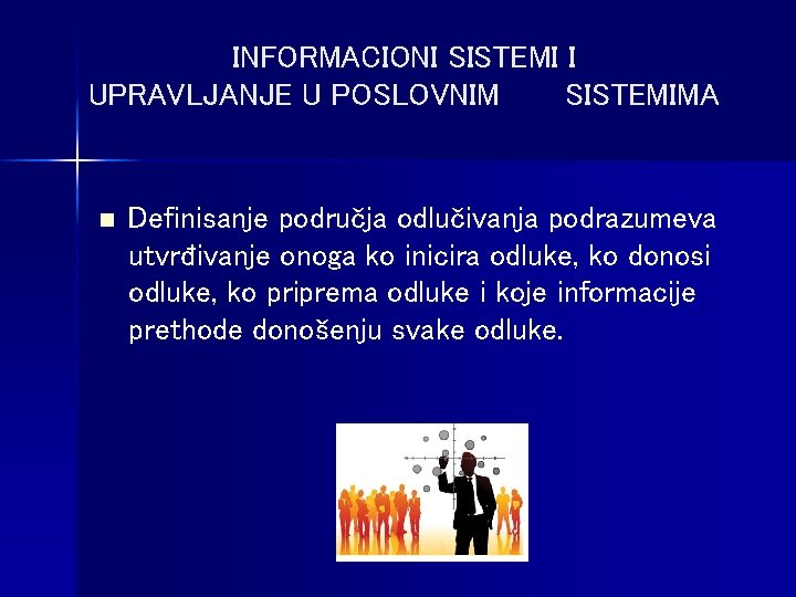 INFORMACIONI SISTEMI I UPRAVLJANJE U POSLOVNIM SISTEMIMA n Definisanje područja odlučivanja podrazumeva utvrđivanje onoga