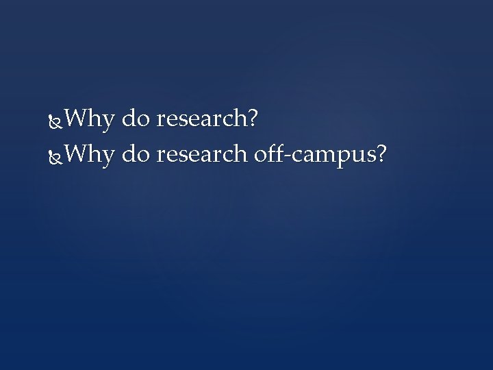Why do research? Why do research off-campus? Why do research? Why do research off-campus?