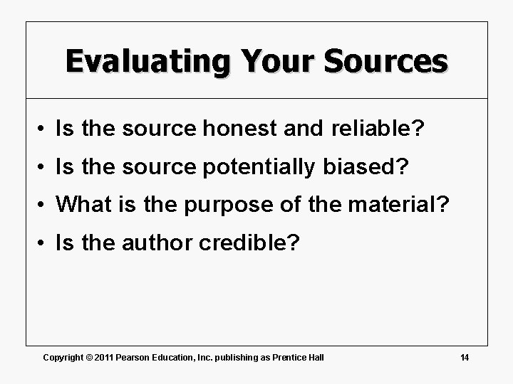 Evaluating Your Sources • Is the source honest and reliable? • Is the source