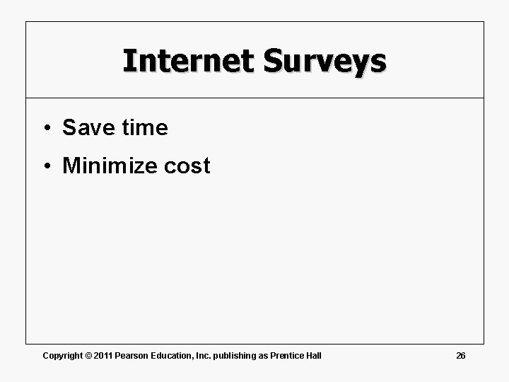 Internet Surveys • Save time • Minimize cost Copyright © 2011 Pearson Education, Inc.