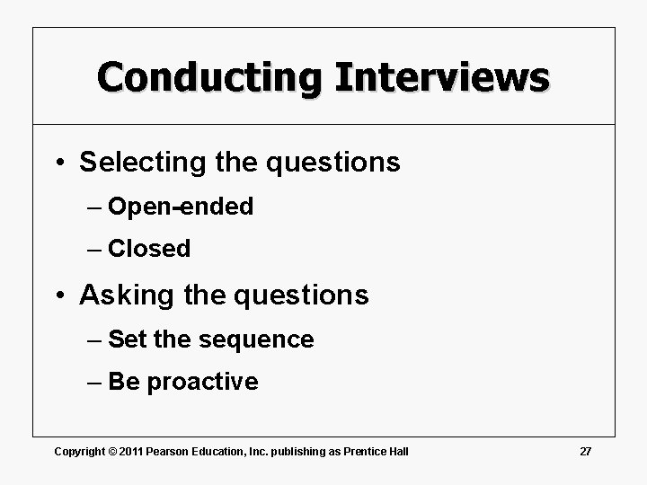 Conducting Interviews • Selecting the questions – Open-ended – Closed • Asking the questions