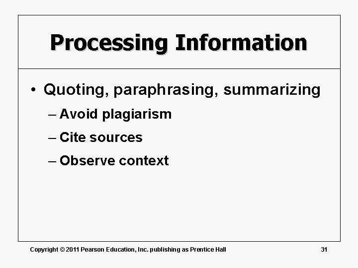 Processing Information • Quoting, paraphrasing, summarizing – Avoid plagiarism – Cite sources – Observe