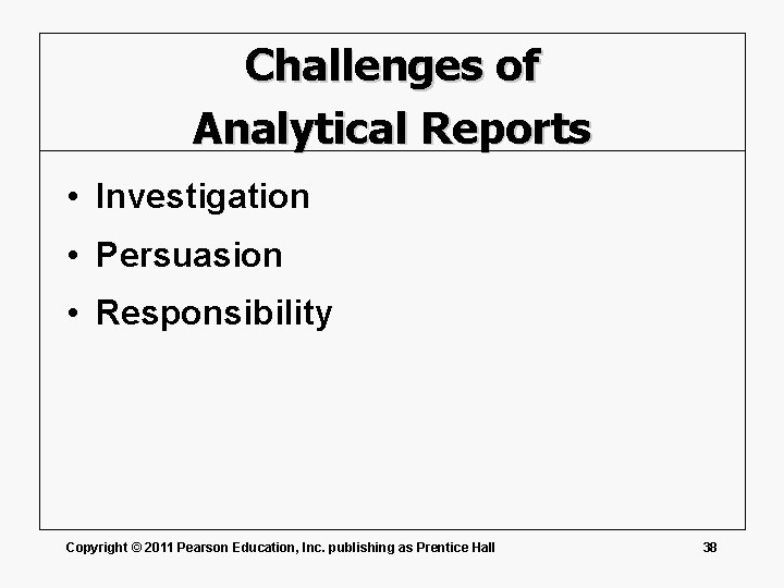 Challenges of Analytical Reports • Investigation • Persuasion • Responsibility Copyright © 2011 Pearson