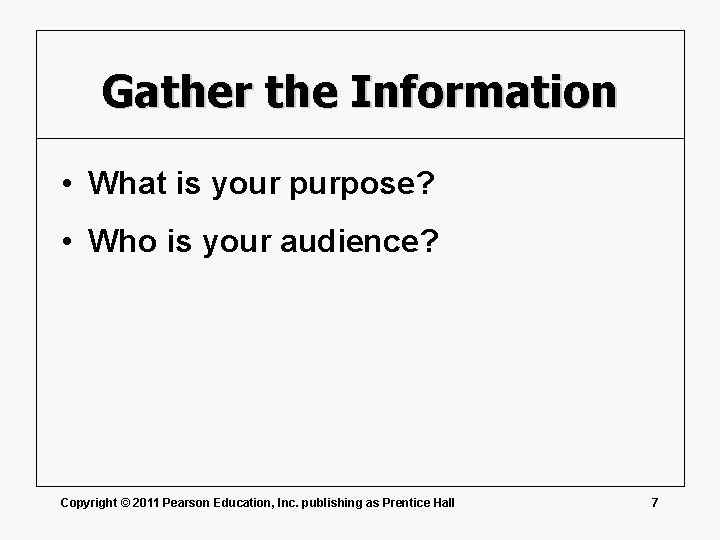 Gather the Information • What is your purpose? • Who is your audience? Copyright