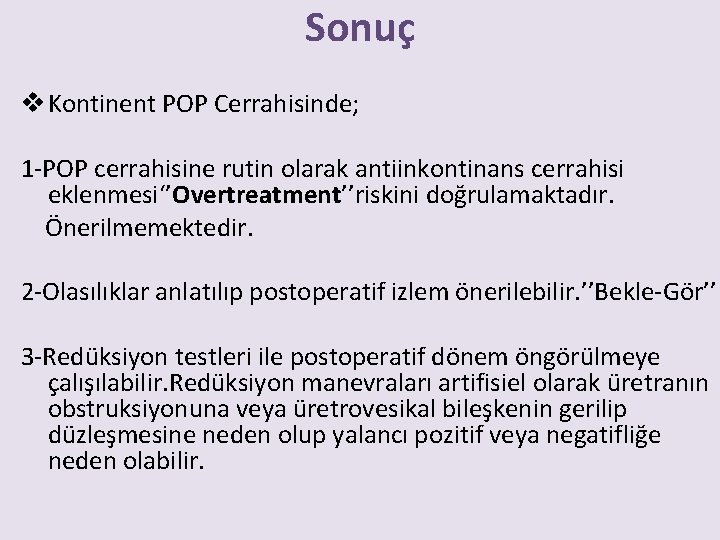 Sonuç v Kontinent POP Cerrahisinde; 1 -POP cerrahisine rutin olarak antiinkontinans cerrahisi eklenmesi‘’Overtreatment’’riskini doğrulamaktadır.