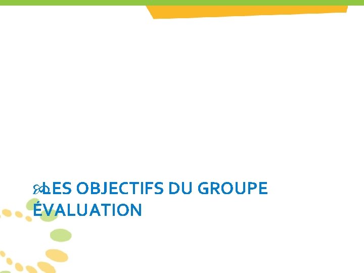 LES OBJECTIFS DU GROUPE ÉVALUATION LES OBJECTIFS DU GROUPE ÉVALUATION