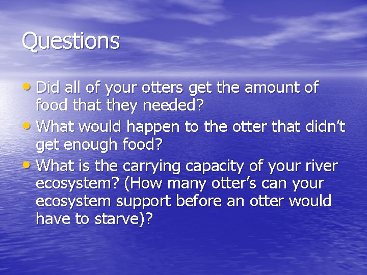 Questions • Did all of your otters get the amount of food that they