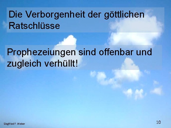 Die Verborgenheit der göttlichen Ratschlüsse Prophezeiungen sind offenbar und zugleich verhüllt! Siegfried F. Weber