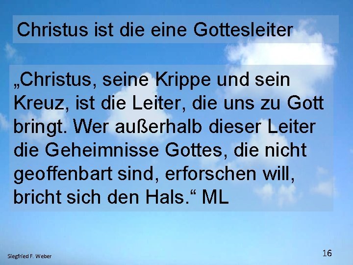 Christus ist die eine Gottesleiter „Christus, seine Krippe und sein Kreuz, ist die Leiter,