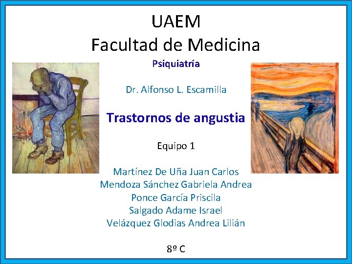 UAEM Facultad de Medicina Psiquiatría Dr. Alfonso L. Escamilla Trastornos de angustia Equipo 1