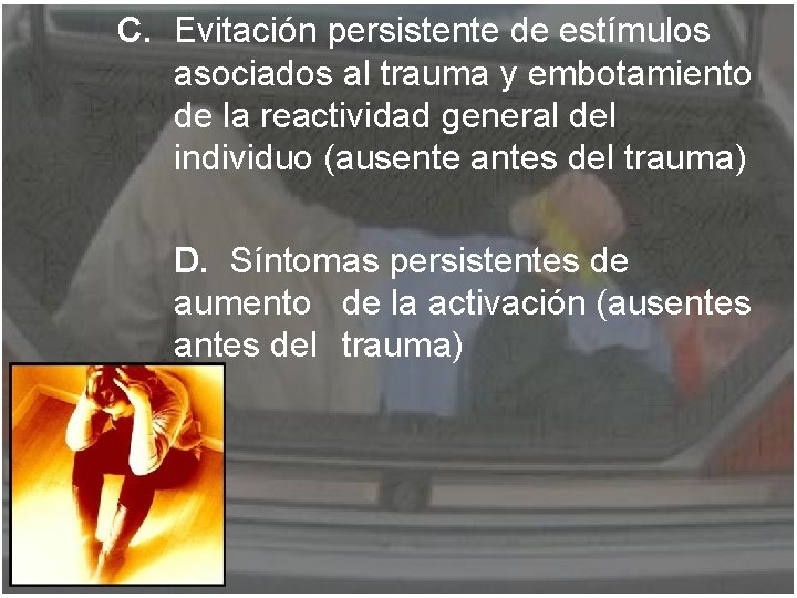 C. Evitación persistente de estímulos asociados al trauma y embotamiento de la reactividad general