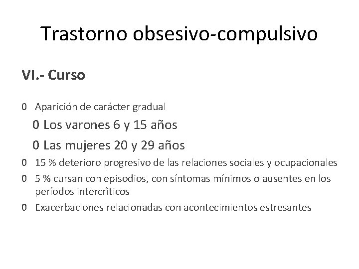 Trastorno obsesivo-compulsivo VI. - Curso 0 Aparición de carácter gradual 0 Los varones 6