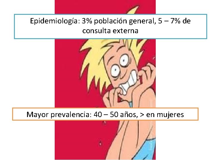 Epidemiología: 3% población general, 5 – 7% de consulta externa Mayor prevalencia: 40 –