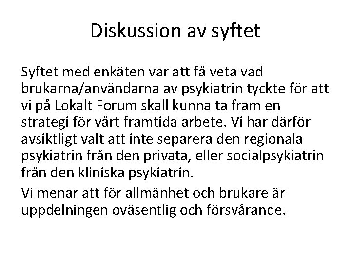 Diskussion av syftet Syftet med enkäten var att få veta vad brukarna/användarna av psykiatrin Diskussion av syftet Syftet med enkäten var att få veta vad brukarna/användarna av psykiatrin