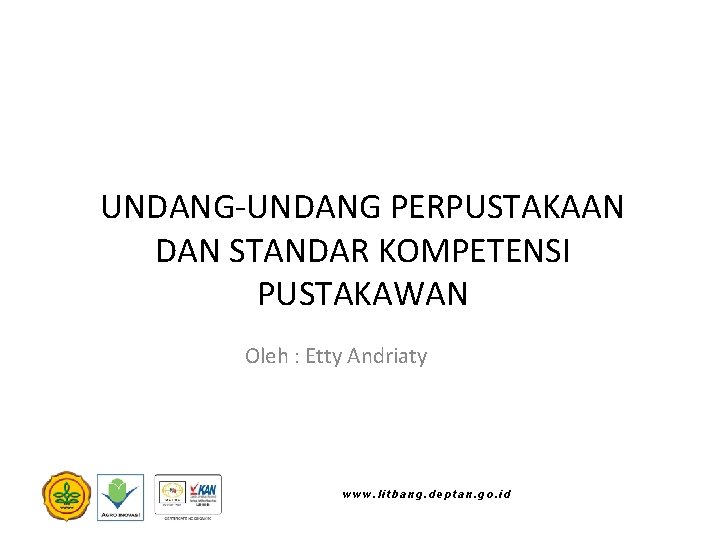 UNDANG-UNDANG PERPUSTAKAAN DAN STANDAR KOMPETENSI PUSTAKAWAN Oleh : Etty Andriaty www. litbang. deptan. go.