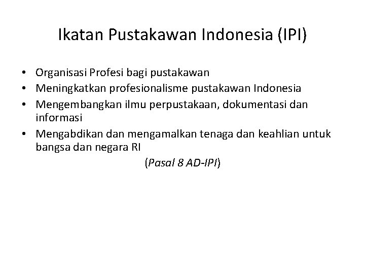 Ikatan Pustakawan Indonesia (IPI) • Organisasi Profesi bagi pustakawan • Meningkatkan profesionalisme pustakawan Indonesia