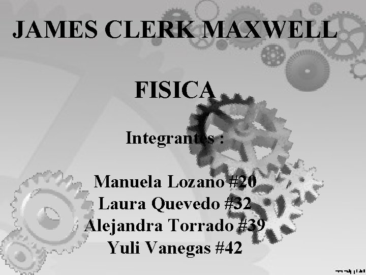 JAMES CLERK MAXWELL FISICA Integrantes : Manuela Lozano #20 Laura Quevedo #32 Alejandra Torrado