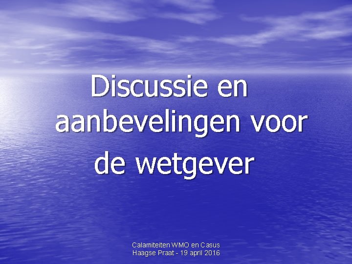 Discussie en aanbevelingen voor de wetgever Calamiteiten WMO en Casus Haagse Praat - 19