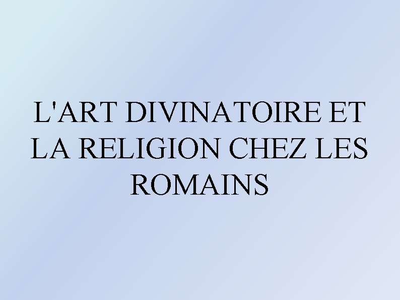 L'ART DIVINATOIRE ET LA RELIGION CHEZ LES ROMAINS 