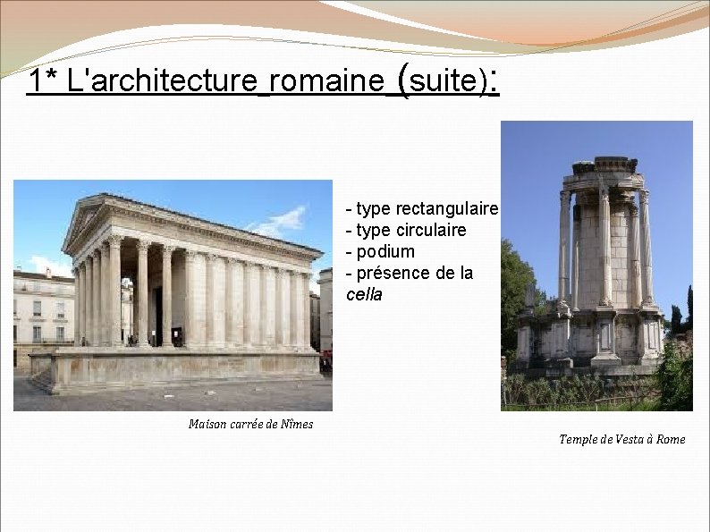 1* L'architecture romaine (suite): - type rectangulaire - type circulaire - podium - présence