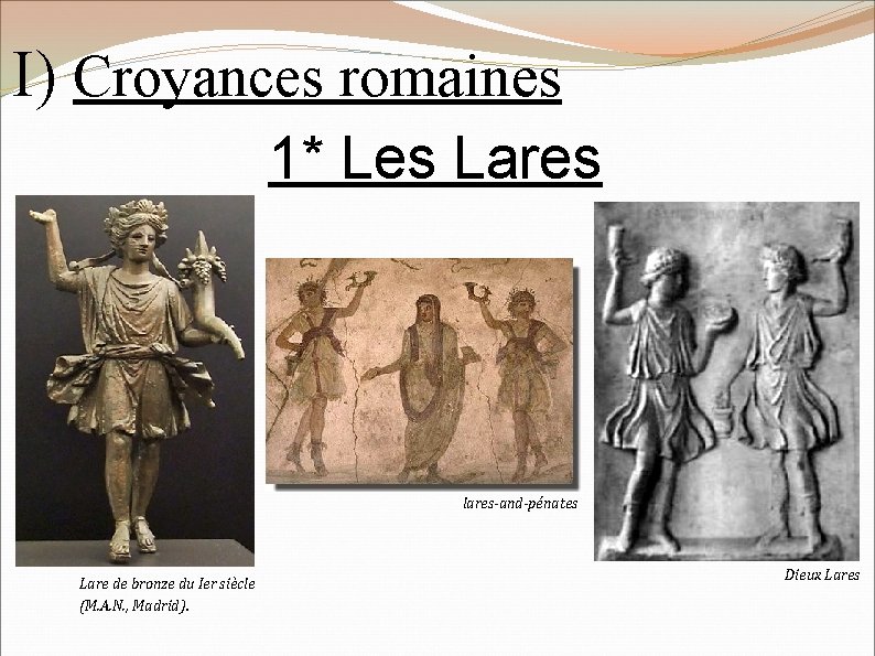 I) Croyances romaines 1* Les Lares avec ses Pénates Lare de bronze du Ier