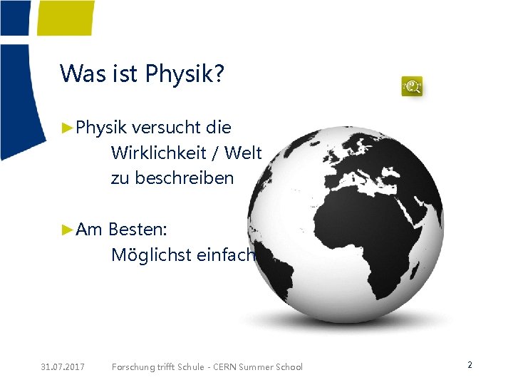 Was ist Physik? ►Physik versucht die Wirklichkeit / Welt zu beschreiben ►Am Besten: Möglichst