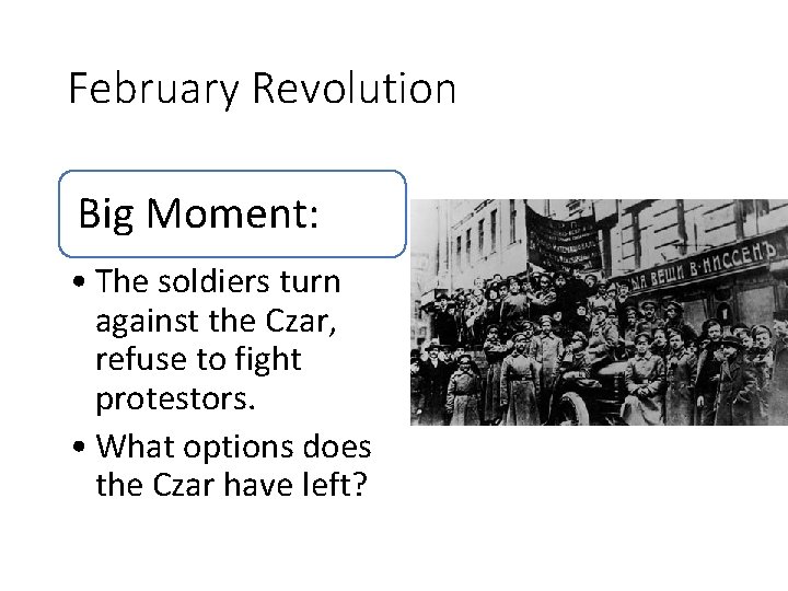 February Revolution Big Moment: • The soldiers turn against the Czar, refuse to fight