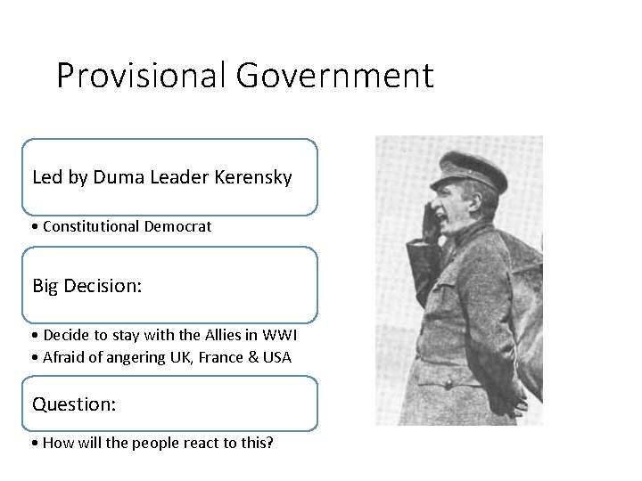 Provisional Government Led by Duma Leader Kerensky • Constitutional Democrat Big Decision: • Decide