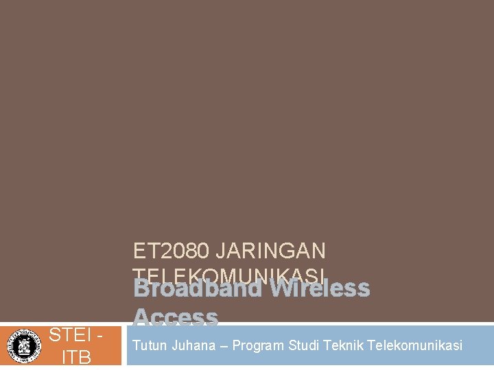 ET 2080 JARINGAN TELEKOMUNIKASI STEI ITB Broadband Wireless Access Tutun Juhana – Program Studi