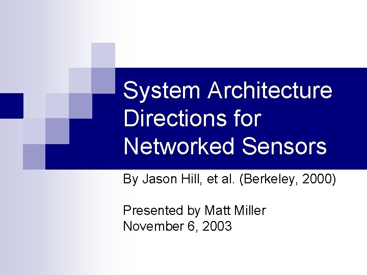 System Architecture Directions for Networked Sensors By Jason Hill, et al. (Berkeley, 2000) Presented
