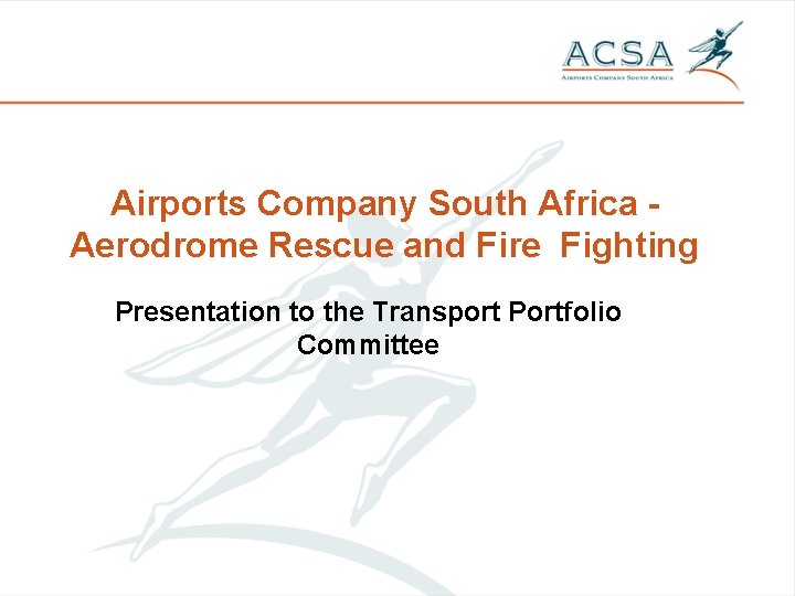 Airports Company South Africa Aerodrome Rescue and Fire Fighting Presentation to the Transport Portfolio