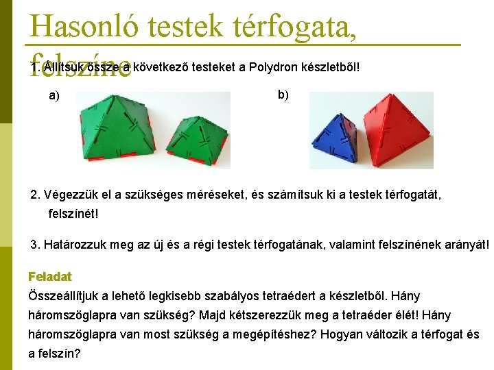 Hasonló testek térfogata, felszíne 1. Állítsuk össze a következő testeket a Polydron készletből! a)